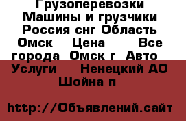 Грузоперевозки.Машины и грузчики.Россия.снг,Область.Омск. › Цена ­ 1 - Все города, Омск г. Авто » Услуги   . Ненецкий АО,Шойна п.